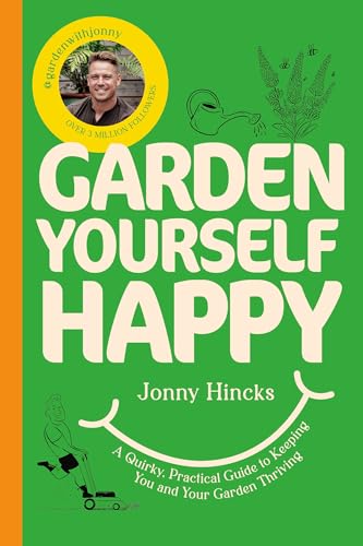 Garden Yourself Happy: A Quirky, Practical Guide to Keeping You and Your Garden Thriving