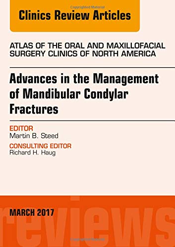 Advances in the Management of Mandibular Condylar Fractures, An Issue of Atlas of the Oral & Maxillo Advances in the Management of Mandibular Condylar Fractures, An Issue of Atlas of the Oral & Maxillo