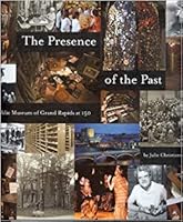 The Presence of the Past: The Public Museum of Grand Rapids At 150 096665241X Book Cover