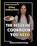 The Belizean Cookbook You Need: 65 Easy Caribbean Dishes