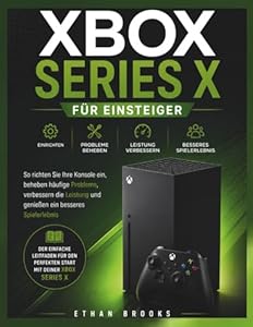 Xbox Series X für Einsteiger: So richten Sie Ihre Konsole ein, beheben häufige Probleme, verbessern die Leistung und genießen ein besseres Spielerlebnis