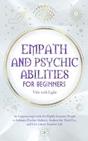 Empath and Psychic Abilities for Beginners: An Empowering Guide for Highly Sensitive People to Enhance Psychic Abilities, Awaken the Third Eye, and Live a More Intuitive Life (Spellbound Secrets) B0BTP1V4FR Book Cover