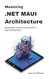 Mastering .NET MAUI Architecture: Build Stable, Scalable Cross-Platform Apps the Right Way