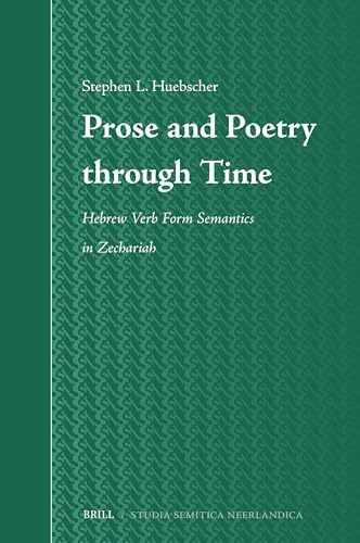 Prose and Poetry through Time: Hebrew Verb Form Semantics in Zechariah (Studia Semitica Neerlandica, 77)