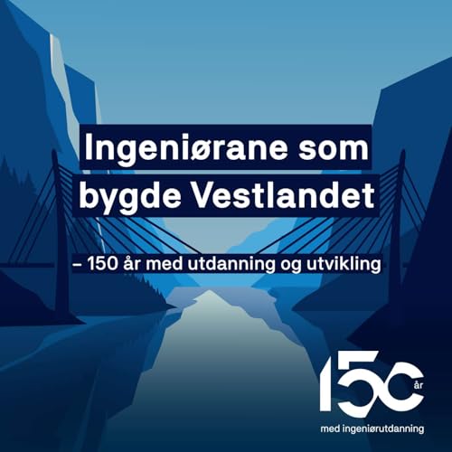 Ingeni&oslash;rane som bygde Vestlandet - 150 &aring;r med utdanning og utvikling cover art