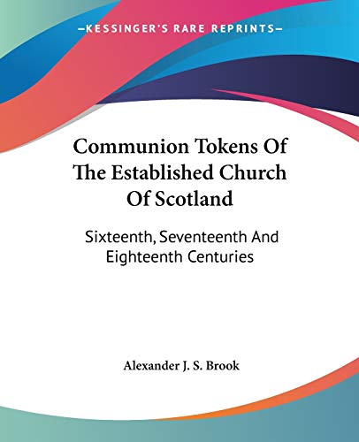 Communion Tokens Of The Established Church Of Scotland: Sixteenth, Seventeenth And Eighteenth Centuries
