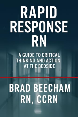 Rapid Response RN: A Guide to Critical Thinking and Action at the Bedside