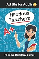 Hilarious Teachers Ad Libs for Adults: Fill in the Blank Story Games to Play With Friends 1957633298 Book Cover