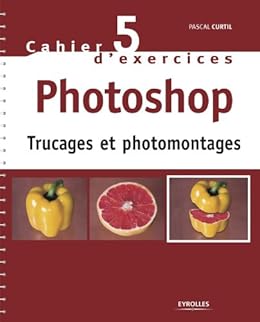 Cahier N85 D Exercices Photoshop Trucages Et Photomontages Ebook Curtil Pascal Amazon Fr