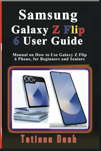 Samsung Galaxy Z Flip 6 User Guide: Manual on How to Use Galaxy Z Flip 6 Phone, for Beginners and Seniors -  Independently published