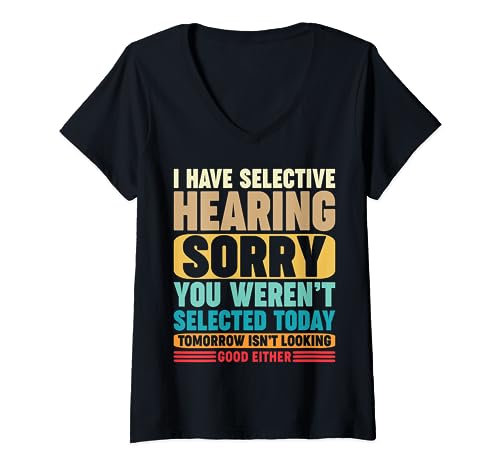I Have Selective Hearing, Sorry You Weren't Selected Today Camiseta Cuello V