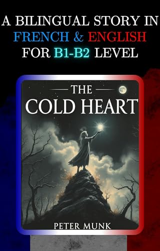 A BILINGUAL STORY IN FRENCH AND ENGLISH FOR B1-B2 LEVEL: THE COLD HEART (Bilingual Book Series: French - English)