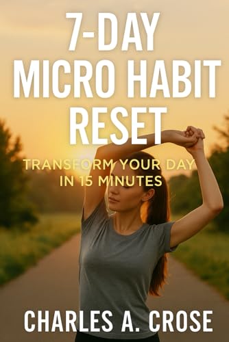 7-DAY MICRO HABIT RESET: TRANSFORM YOUR DAY IN 15 MINUTES