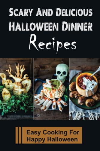 Scary And Delicious Halloween Dinner Recipes: Easy Cooking For Happy