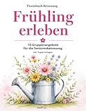 Praxisbuch Betreuung Frühling erleben: 10 Gruppenangebote für die Seniorenbetreuung | Aktivierung & Demenz | inkl. Kopiervorlagen