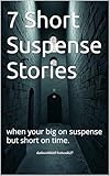  7 Short Suspense Stories: when your big on suspense but short on time. (English Edition)