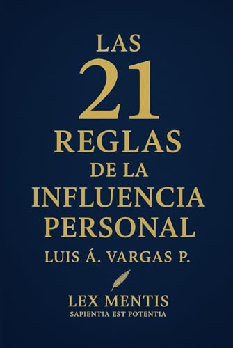 Las 21 reglas de la influencia personal: Para liderar con autenti...