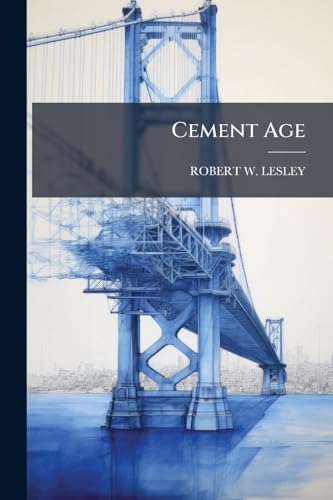 Cement Age: A Magazine Devoted To The Uses Of Cement