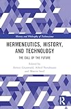 Hermeneutics, History, and Technology (History and Philosophy of Technoscience)