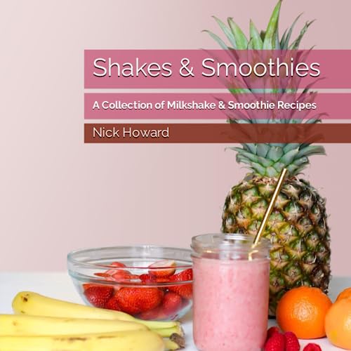 Shakes & Smoothies: A Collection of Milkshake & Smoothie Recipes