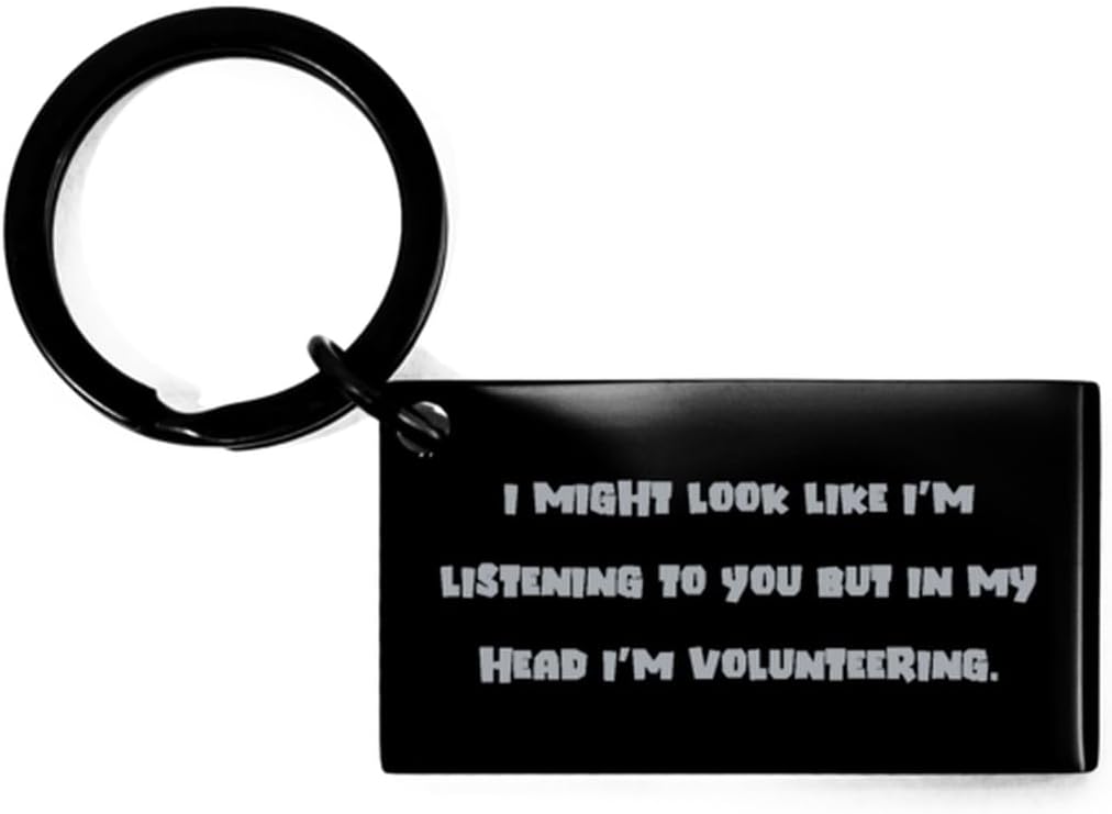 Sarcastic Volunteering Gifts, I Might Look Like I'm Listening to You, Sarcasm Birthday Keychain Gifts For Men Women From Friends, Love, Community service, Giving back