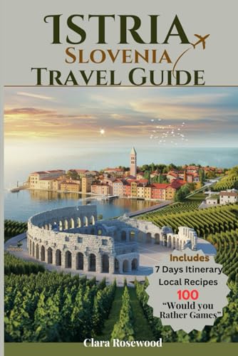 Istria Slovenia Travel Guide 2025: A Comprehensive Companion to Croatia's Most Enchanting Region. Discover the Top Things to Do, Beaches, Must-See Attractions, Restaurants, and Entertainment.