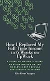 How I Replaced My Full-Time Income in 6 Weeks on UpWork: A guide to making a living as a copywriter on the world’s most popular freelancing platform