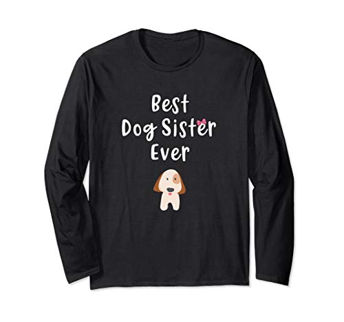 Best Dog Sister Ever Cute Dog Sibling Quote Gift Dog Sister Long Sleeve T-Shirt