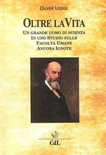 Oltre la Vita. Un Grande Uomo di Scienza in uno Studio sulle Facoltà Umane Ancora Ignote