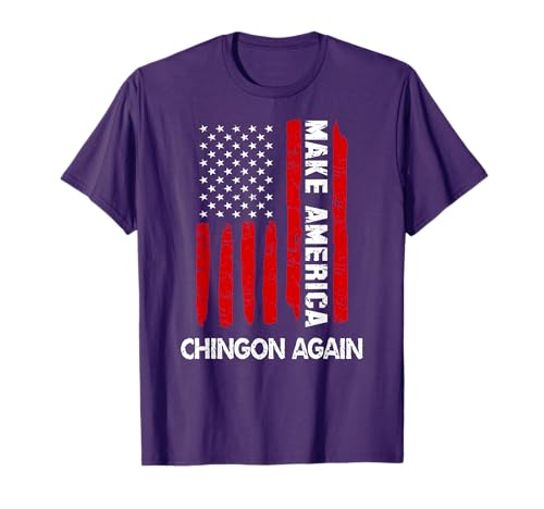 Forth 4th Of July Funny Gift Make America Chingon Again T-Shirt
