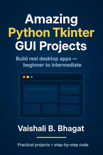 Amazing Python Tkinter GUI Projects: Build real projects | practical guide for beginners | Master GUI programming in tkinter | Interactive exercises and ... GUI Creative Projects and 500 Assignments)