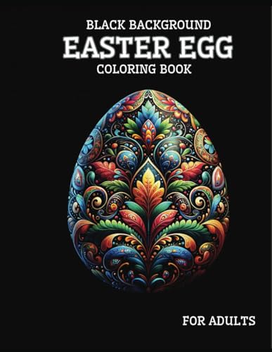 Black Background Easter Egg Coloring Book for Adults: 40 Unique Relaxing Patterns in High Contrast to Calm Your Mind And Stress Relief