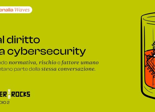 Dal diritto alla cybersecurity: quando normativa, rischio e fattore umano diventano parte della stessa conversazione - Ep. 2