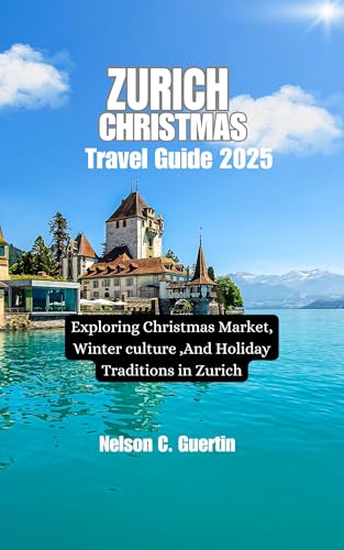 Zurich Christmas travel guide2025: Exploring Christmas Markets, Winter Culture, and Holiday Traditions in Zurich