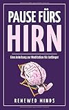  Pause fürs Hirn - Eine Anleitung zur Meditation für Anfänger: Durch Meditation zu mehr Ruhe und Gelassenheit - Denn Meditieren lernen kann jeder!
