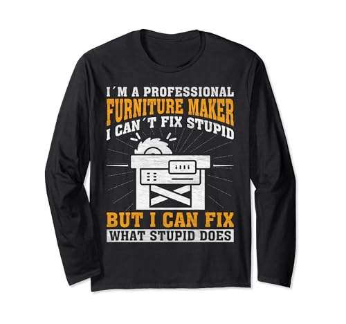 I Can't Fix Stupid - Professional Furniture Maker Manga Larga