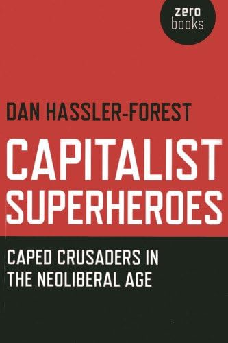 Capitalist Superheroes - Caped Crusaders in the Neoliberal Age