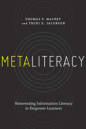 Metaliteracy: Reinventing Information Literacy to Empower Learners