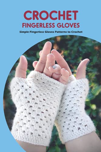 Crochet Fingerless Gloves: Simple Fingerless Gloves Patterns to Crochet: Fingerless Gloves Crochet Ideas
