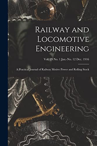 Railway and Locomotive Engineering: a Practical Journal of Railway Motive Power and Rolling Stock; vol. 29 no. 1 Jan.-no. 12 Dec. 1916