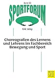 Choreografien des Lernens und Lehrens im Fachbereich Bewegung und Sport (Sportforum. Dissertations- und Habilitationsschriftenreihe 30)
