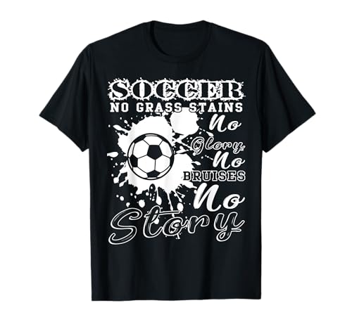 Soccer No Grass Stains No Glory T-Shirt