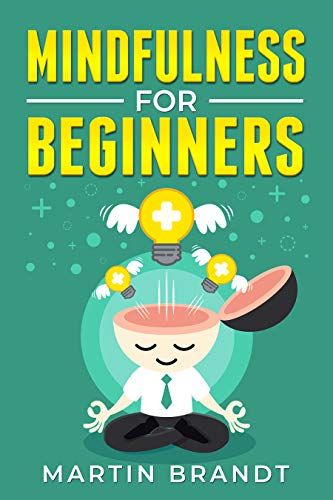 Mindfulness For Beginners: Make The Most Out Of Your Life