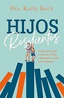Hijos resilientes: Críalos para que conozcan a Dios y afronten la vida con confianza 0789926695 Book Cover