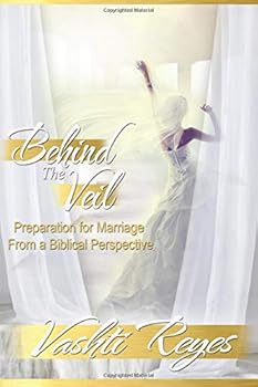 Behind the Veil : Preparation for Marriage from a Biblical Perspective
