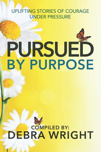 PURSUED BY PURPOSE: Uplifting Stories of Courage Under Pressure