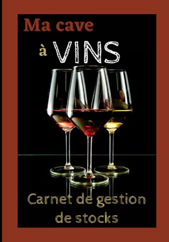 Ma Cave à Vins – Carnet de Gestion de Stocks: Journal de cave à remplir pour gérer son stock de bouteilles de vin – Index + 100 fiches à compléter
