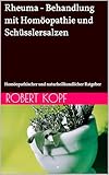 Rheuma - Behandlung mit Homöopathie und Schüsslersalzen: Ein homöopathischer und naturheilkundlicher Ratgeber