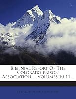 Biennial Report Of The Colorado Prison Association ..., Volumes 10-11... 1272353141 Book Cover