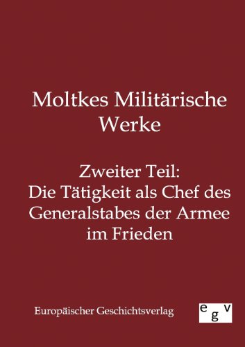 Moltkes Militärische Werke: Zweiter Teil: Die Tätigkeit als Chef des Generalstabes der Armee im Frieden